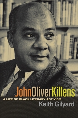 John Oliver Killens: A Life of Black Literary Activism by Keith Gilyard