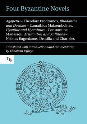 Four Byzantine Novels, Volume 1: Theodore Prodromos, Rhodanthe and Dosikles; Eumathios Makrembolites, Hysmine and Hysminias; Constantine Manasses, Ari by 