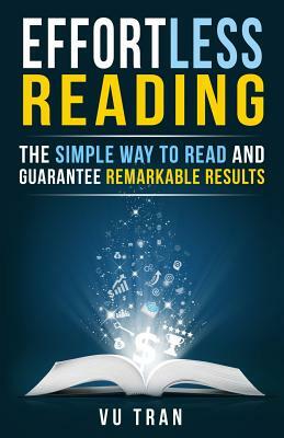 Effortless Reading: The Simple Way to Read and Guarantee Remarkable Results by Vu Tran
