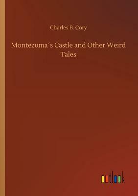 Montezuma´s Castle and Other Weird Tales by Charles B. Cory