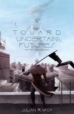 Toward Uncertain Futures by Julian R. Vaca