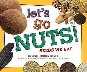 Let's Go Nuts!: Seeds We Eat (with audio recording) by April Pulley Sayre