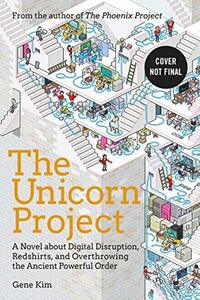 The Unicorn Project: A Novel about Digital Disruption, Redshirts, and Overthrowing the Ancient Powerful Order by Gene Kim