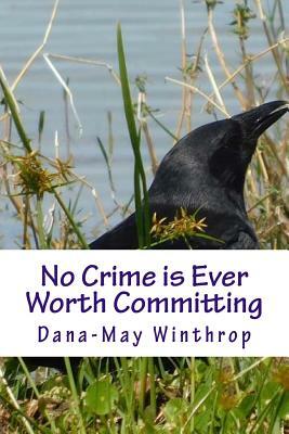 No Crime is Ever Worth Committing by Dana-May Winthrop