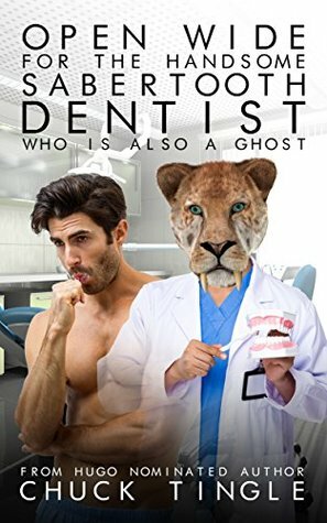 Open Wide For The Handsome Sabertooth Dentist Who Is Also A Ghost by Chuck Tingle