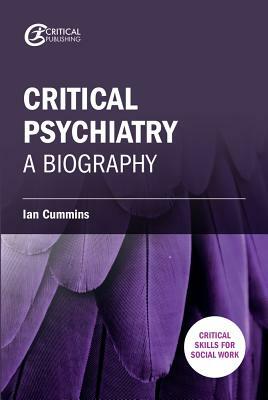 Critical Psychiatry: A Biography by Ian Cummins