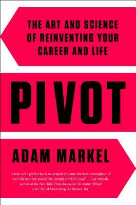 Pivot: The Art and Science of Reinventing Your Career and Life by Adam Markel