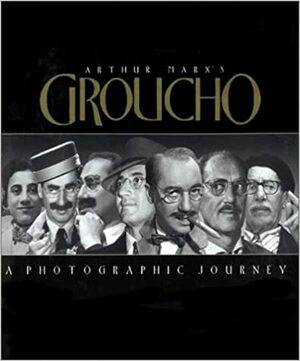 Arthur Marx's Groucho: A Photographic Journey by Arthur Marx, Frank Ferrante
