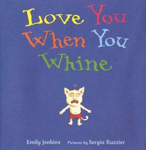 Love You When You Whine by Emily Jenkins