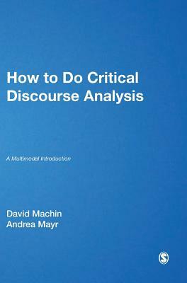 How to Do Critical Discourse Analysis: A Multimodal Introduction by Andrea Mayr, David Machin