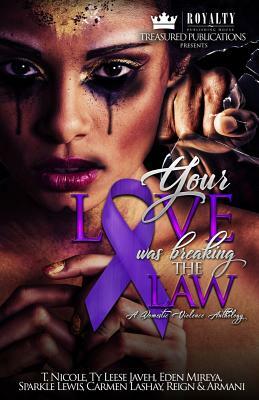 Your Love Was Breaking the Law: A Domestic Violence Anthology by Ty Leese Javeh, Eden Mireya, T. Nicole