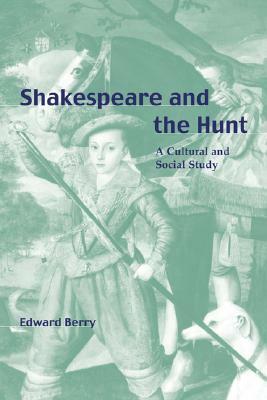 Shakespeare and the Hunt: A Cultural and Social Study by Edward Berry