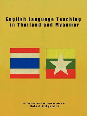 English Language Teaching in Thailand and Myanmar by Robert Kirkpatrick