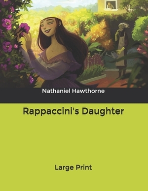 Rappaccini's Daughter: Large Print by Nathaniel Hawthorne