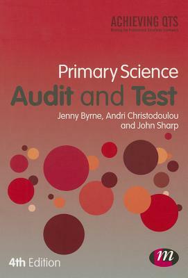 Primary Science Audit and Test by Andri Christodoulou, Jenny Byrne, John Sharp