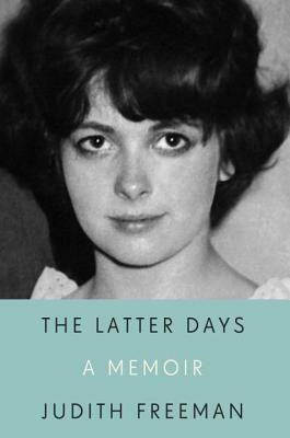 The Latter Days: A Memoir by Judith Freeman