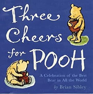 Three Cheers For Pooh: A Celebration Of The Best Bear In All The World by Brian Sibley