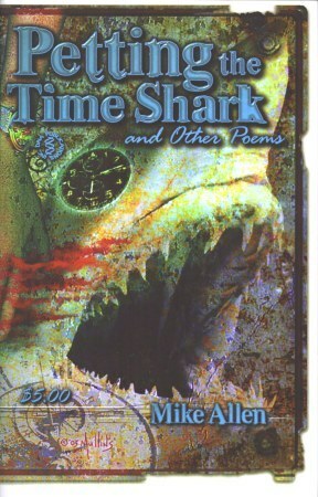 Petting the Time Shark and Other Poems by Ian Watson, Tim Mullins, Charles M. Saplak, Anita Allen, Mike Allen