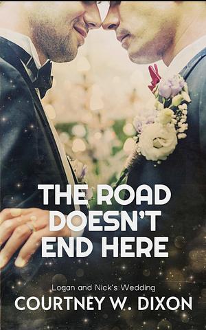 The Road Doesn't End Here by Courtney W. Dixon