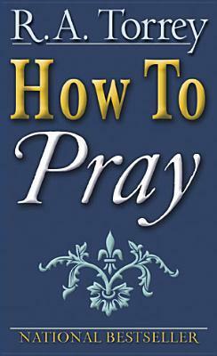 How to Pray by R.A. Torrey