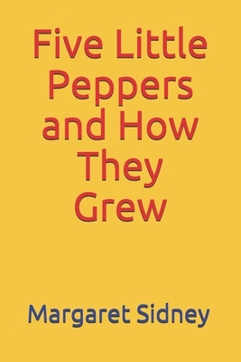 Five Little Peppers and How They Grew (Illustrated) by Margaret Sidney
