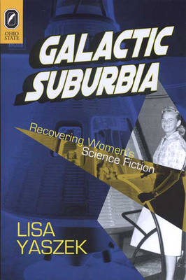 Galactic Suburbia: Recovering Women's Science Fiction by Lisa Yaszek
