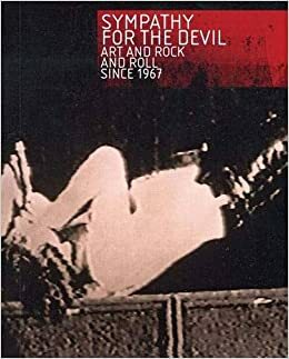 Sympathy for the Devil: Art and Rock and Roll Since 1967 by Jutta Koether, Anthony Elms, Jan Tumlir, Bob Nickas, Diedrich Diederichsen, Dominic Molon, Matthew Higgs, Mike Kelley, Richard Hell, Dan Graham