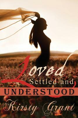 Loved, Settled and Understood by Kirsty Grant