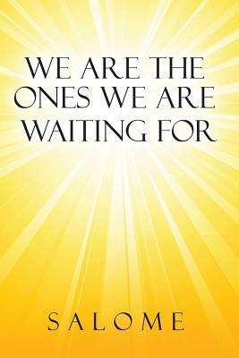 We Are the Ones We Are Waiting for by Salome