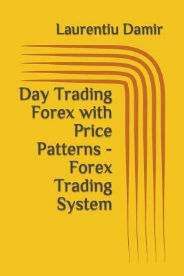 Day Trading Forex with Price Patterns - Forex Trading System by Laurentiu Damir