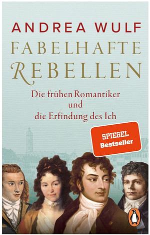 Fabelhafte Rebellen: die frühen Romantiker und die Erfindung des Ich by Andrea Wulf