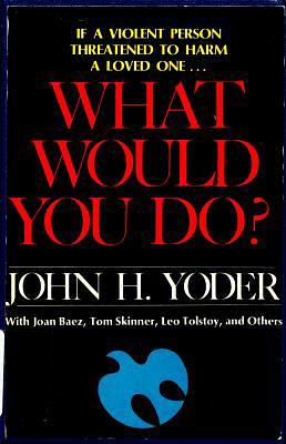 What Would You Do?: A Serious Answer to a Standard Question by Joan Baez, John Howard Yoder