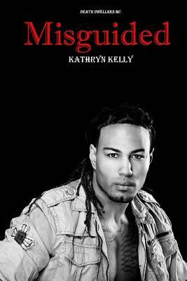 Misguided (A Death Dwellers MC Novel) by Kathryn Kelly