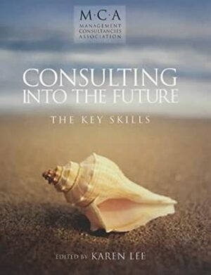 Consulting Into the Future: The Key Skills by Karen Lee
