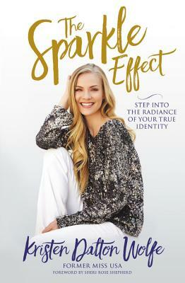 The Sparkle Effect: Step Into the Radiance of Your True Identity by Kristen Dalton Wolfe