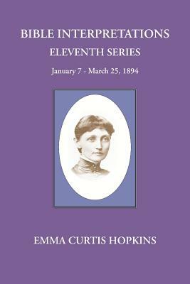 Bible Interpretations Eleventh Series January 7 - March 25, 1894 by Emma Curtis Hopkins