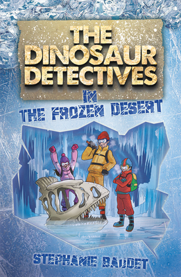 The Dinosaur Detectives in the Frozen Desert by Stephanie Baudet