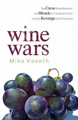 Wine Wars: The Curse of the Blue Nun, the Miracle of Two Buck Chuck, and the Revenge of the Terroirists by Mike Veseth