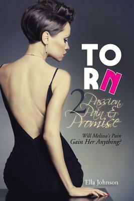 Torn 2: Passion, Pain & Promise: Will Melissa's Pain Gain Her Anything? by Ella Johnson