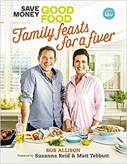 Save Money: Good Food - Family Feasts for a Fiver by Rob Allison