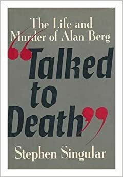 Talked to Death: The Life and Murder of Alan Berg by Stephen Singular