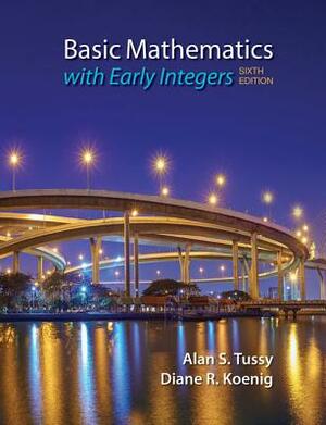 Basic Mathematics for College Students with Early Integers by Alan S. Tussy, Diane Koenig