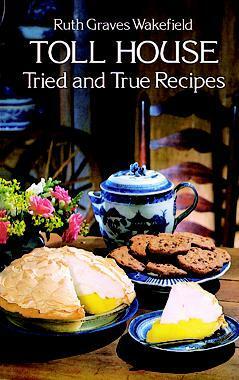 Toll House Tried and True Recipes by Ruth Graves Wakefield