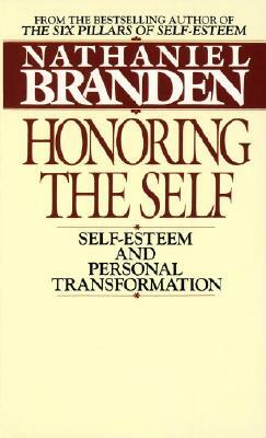 Honoring the Self: The Pyschology of Confidence and Respect by Nathaniel Branden