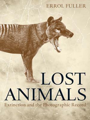 Lost Animals: Extinction and the Photographic Record by Errol Fuller