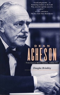 Dean Acheson: The Cold War Years, 1953-71 by Douglas Brinkley