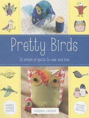 Pretty Birds: 18 Simple Projects to Sew and Love by Virginia Lindsay