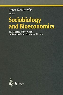 Sociobiology and Bioeconomics: The Theory of Evolution in Biological and Economic Theory by 