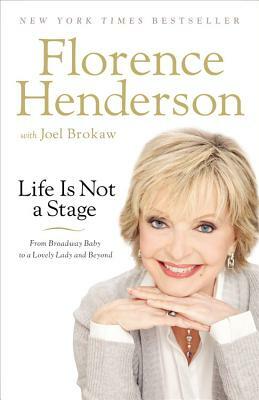 Life Is Not a Stage: From Broadway Baby to a Lovely Lady and Beyond by Florence Henderson