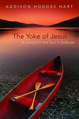 The Yoke of Jesus: A School for the Soul in Solitude by Addison Hodges Hart